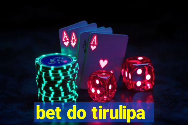 bet do tirulipa